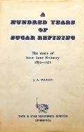 A Hundred Years of Sugar Refining  by WATSON, J.A. 